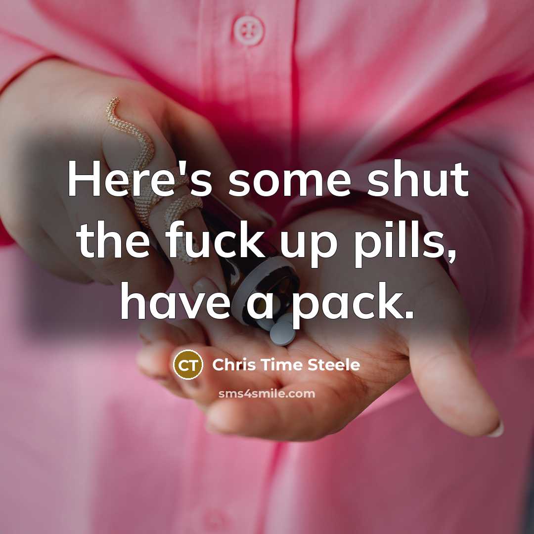 “Here's some shut the fuck up pills, have a pack.…” quote by Chris Time Steele