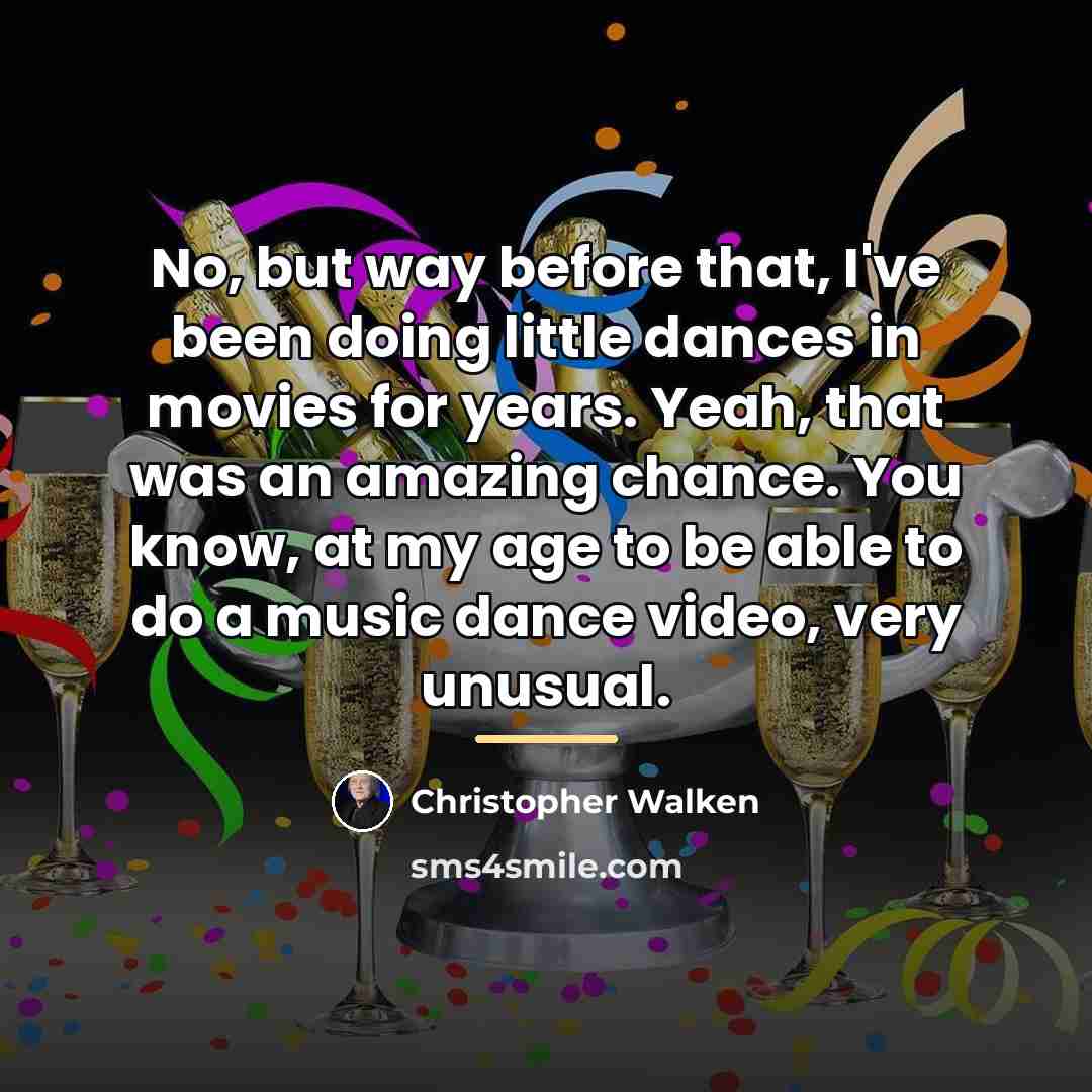 “No, but way before that, I've been doing little dances…” quote by Christopher Walken