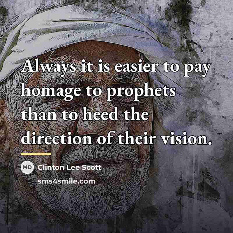 “Always it is easier to pay homage to prophets than…” quote by Clinton Lee Scott