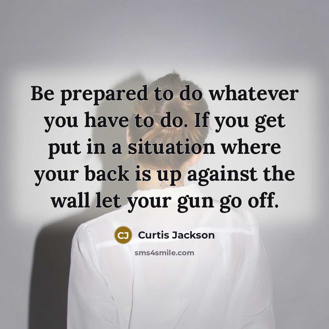“Be prepared to do whatever you have to do. If…” quote by Curtis Jackson