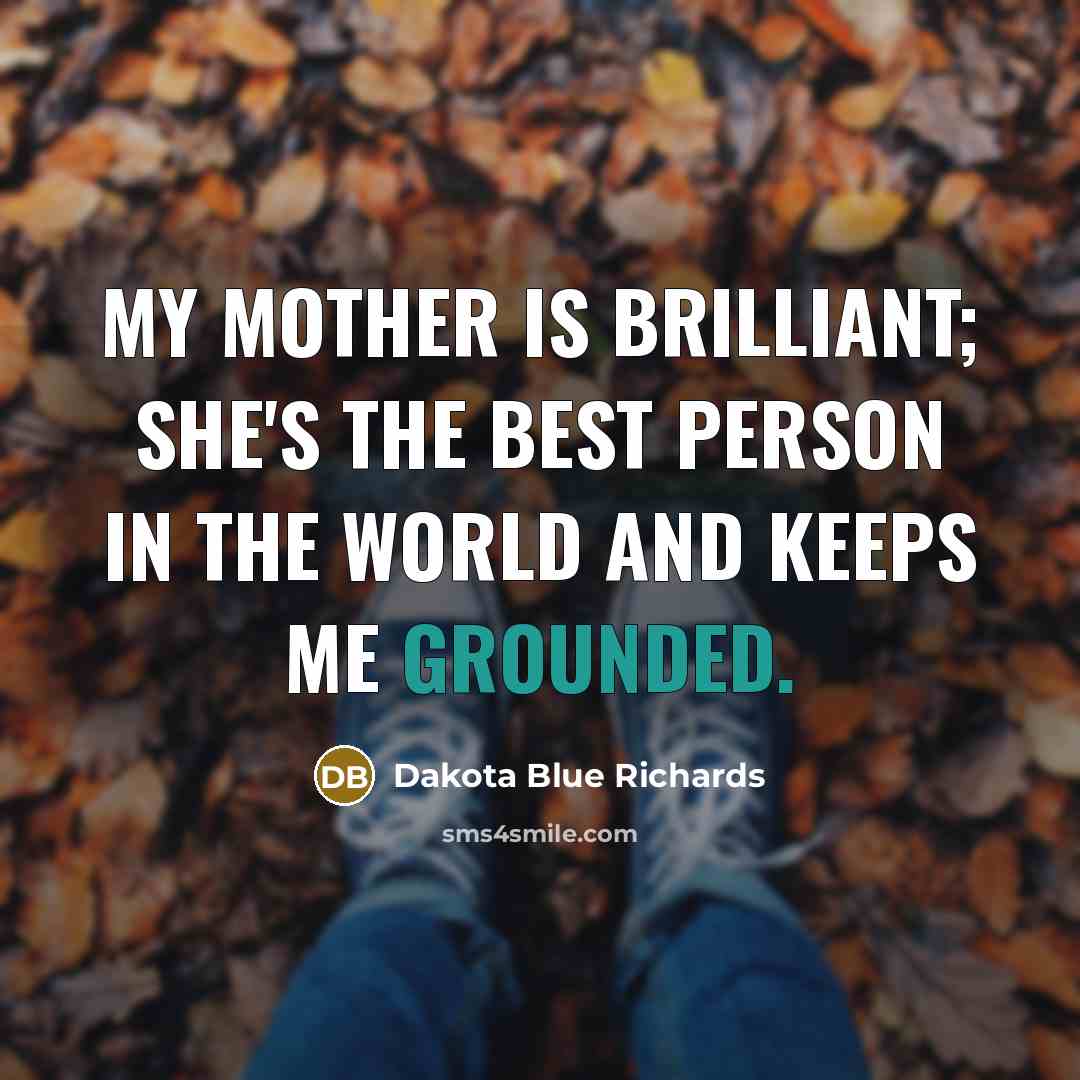 “My mother is brilliant; she's the best person in the…” quote by Dakota Blue Richards