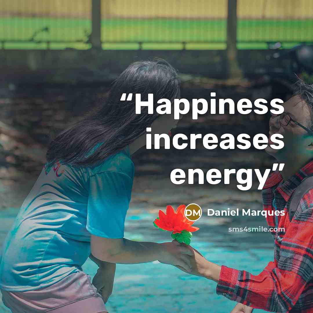 “Happiness increases energy” quote by Daniel Marques