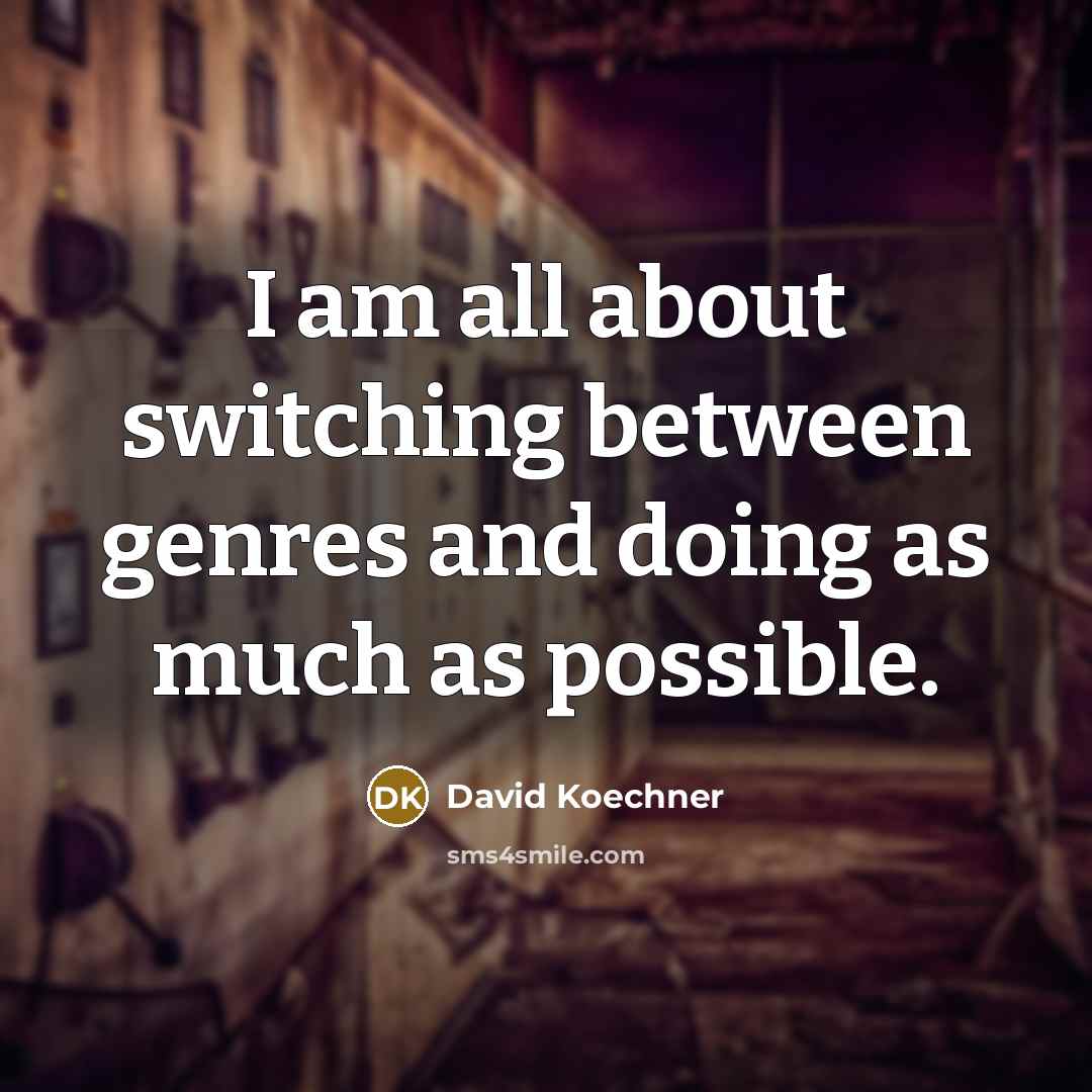“I am all about switching between genres and doing as much as possible.” quote by David Koechner
