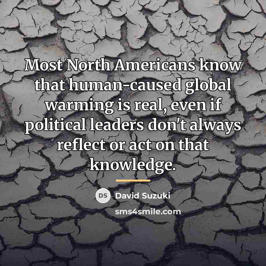 “Most North Americans know that human-caused global warming is real,…” quote by David Suzuki