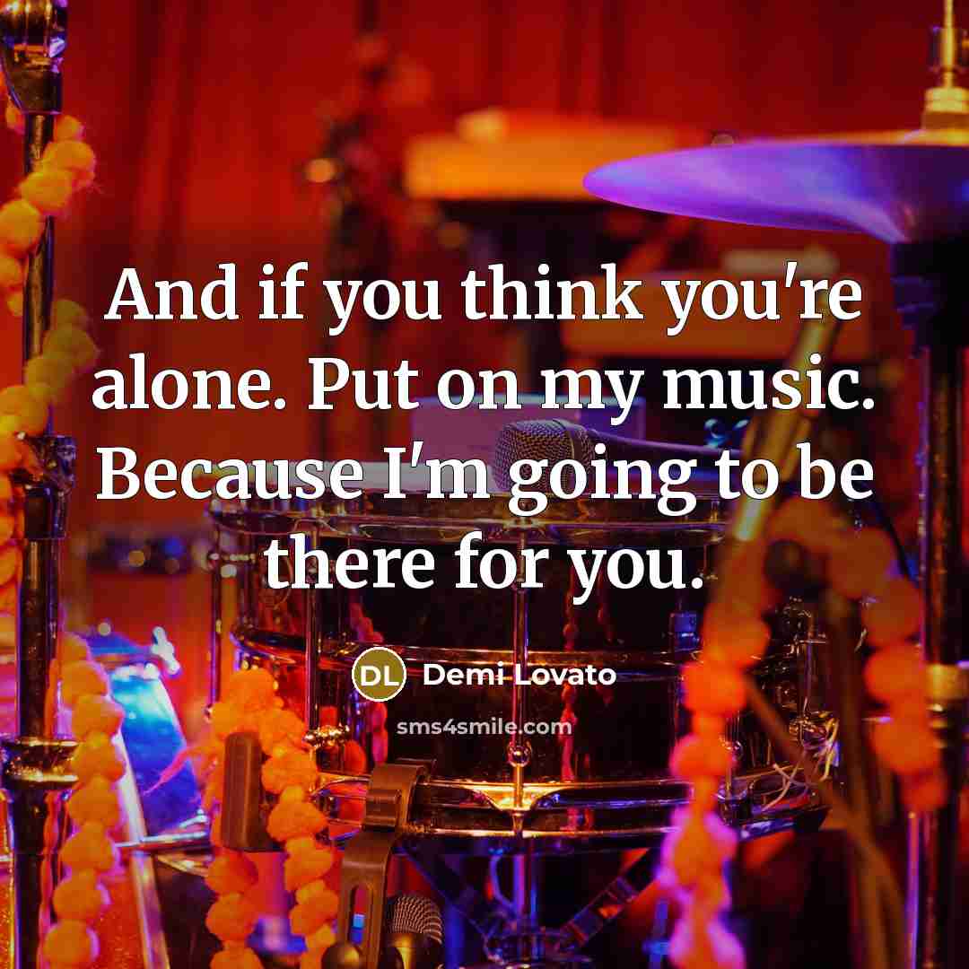 “And if you think you're alone. Put on my music.…” quote by Demi Lovato