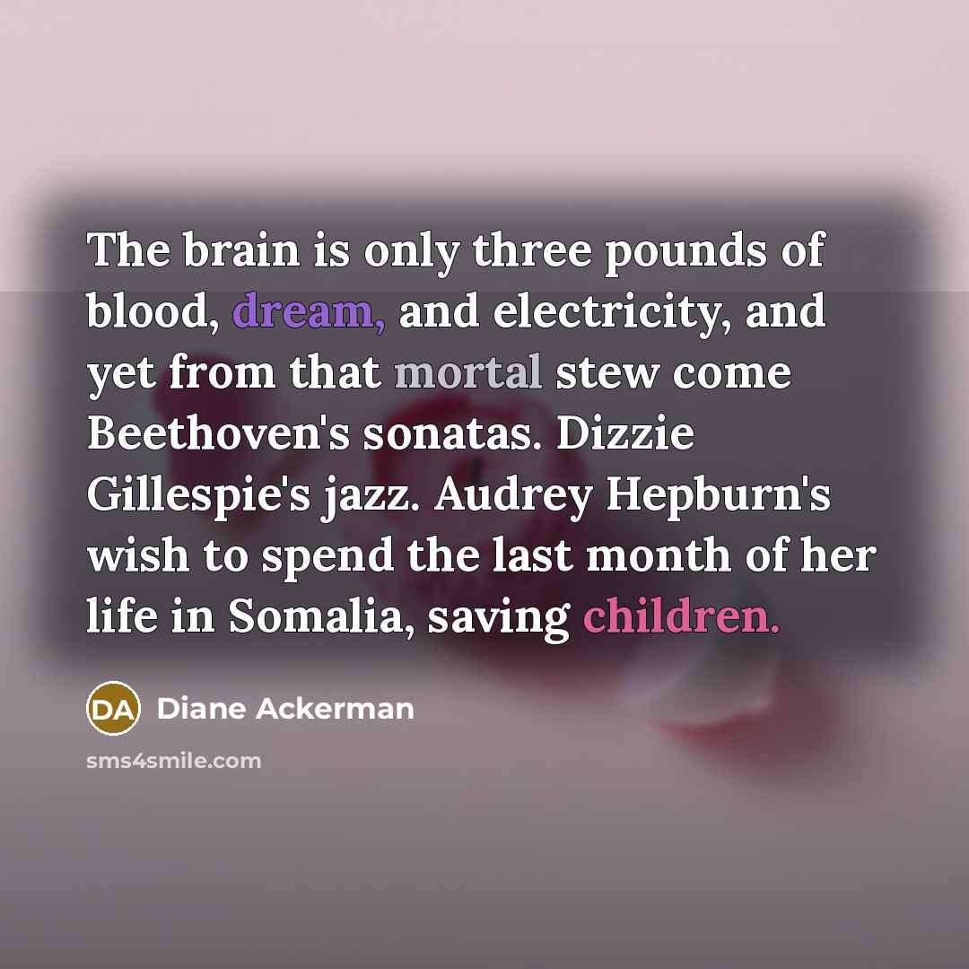 “The brain is only three pounds of blood, dream, and…” quote by Diane Ackerman