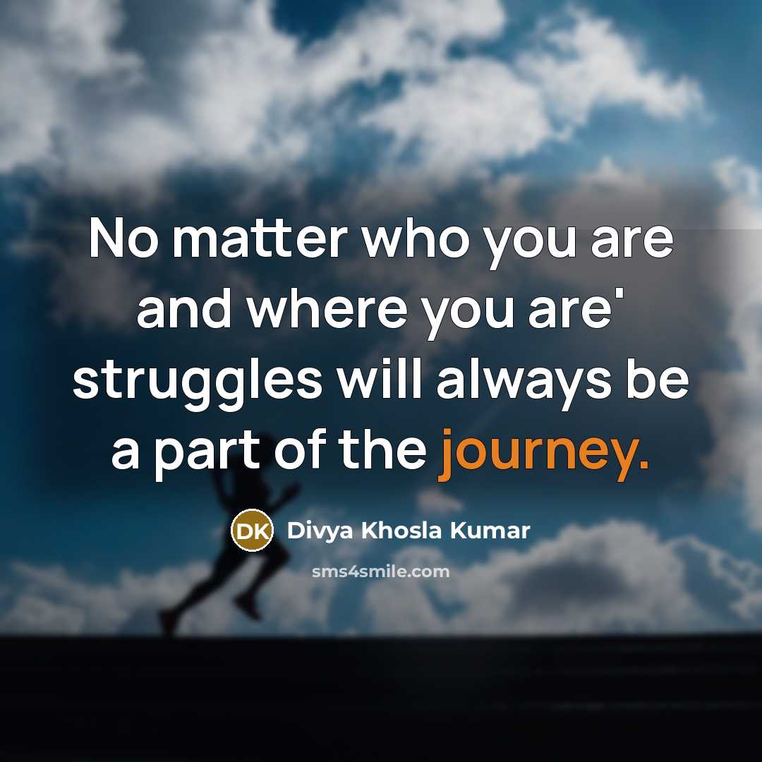 “No matter who you are and where you are' struggles…” quote by Divya Khosla Kumar