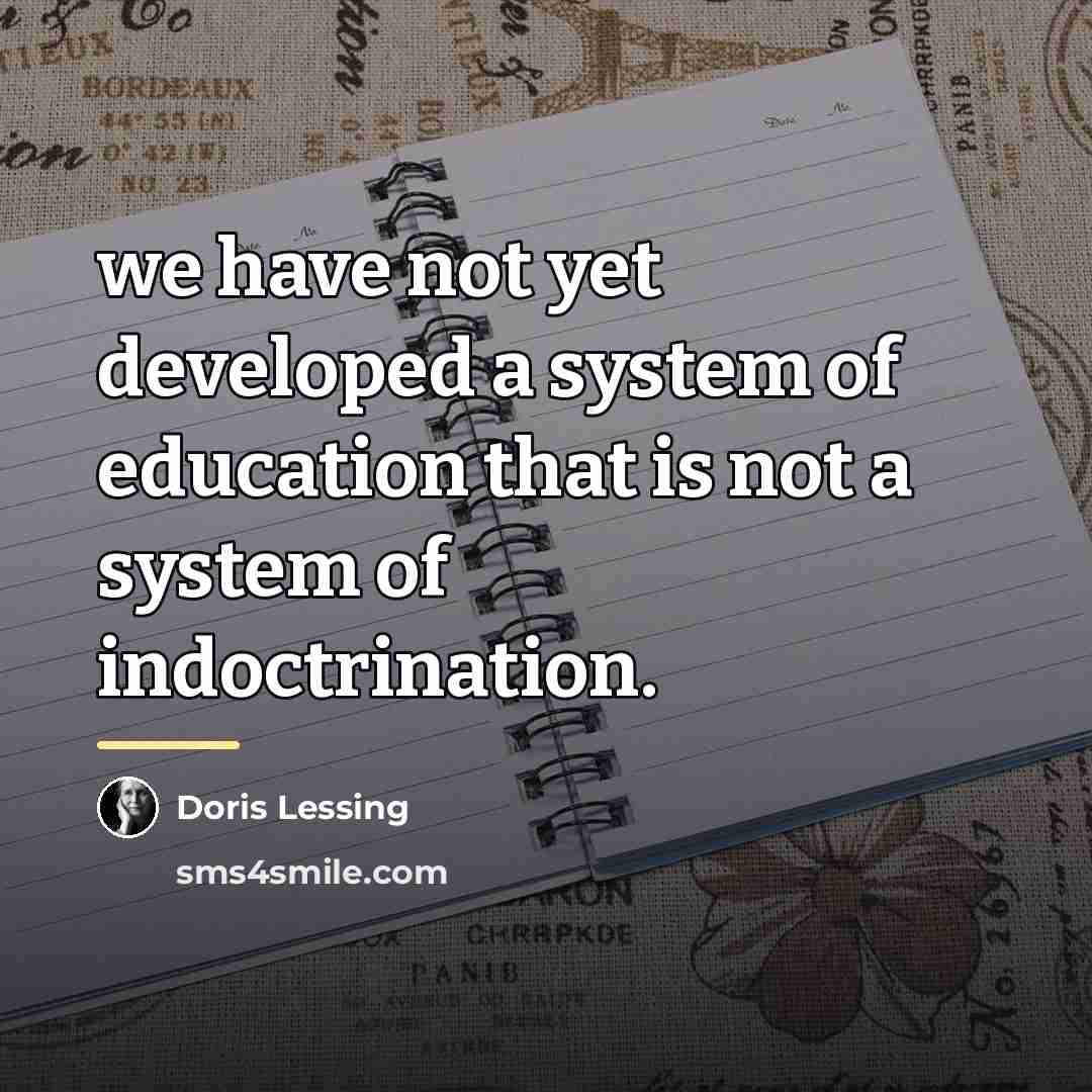 “we have not yet developed a system of education that…” quote by Doris Lessing