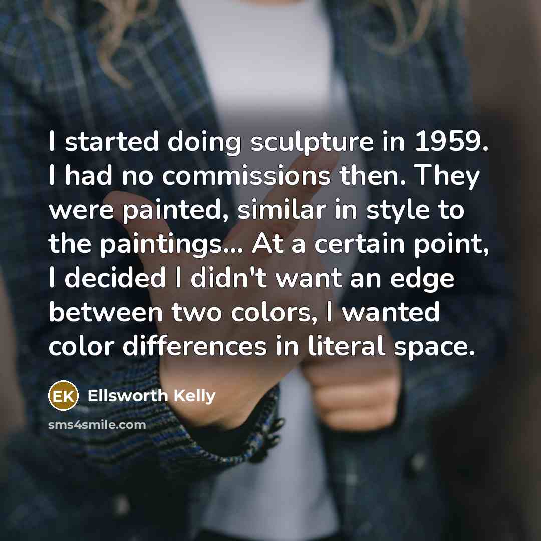 “I started doing sculpture in 1959. I had no commissions…” quote by Ellsworth Kelly