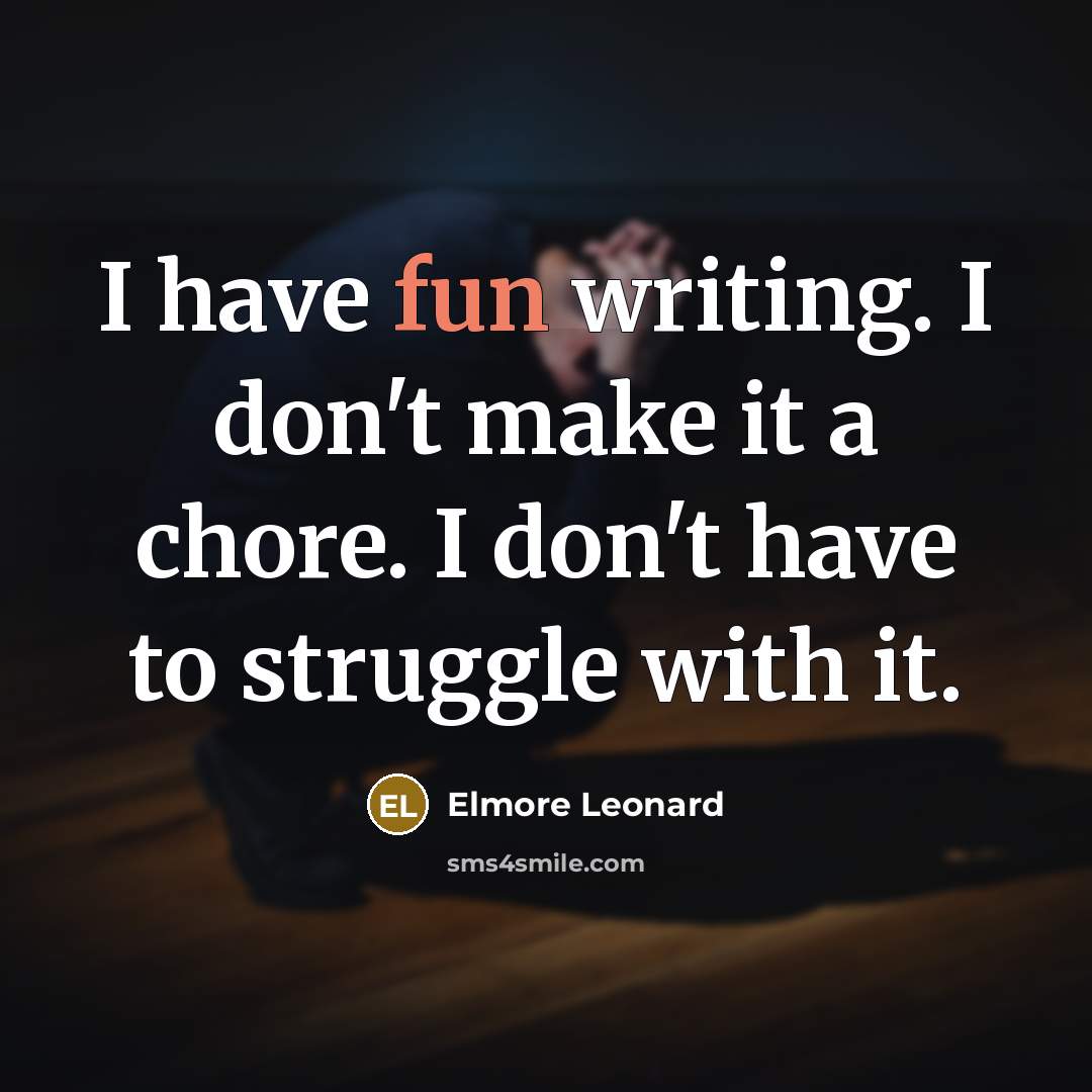 “I have fun writing. I don't make it a chore.…” quote by Elmore Leonard