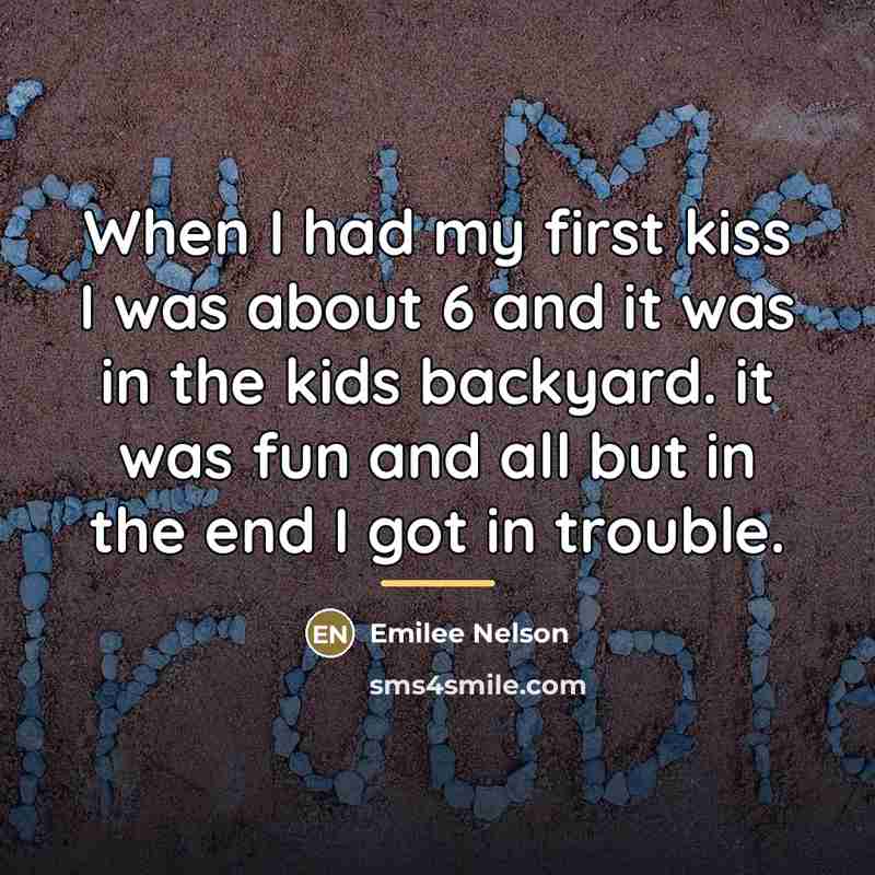 “When I had my first kiss I was about 6…” quote by Emilee Nelson