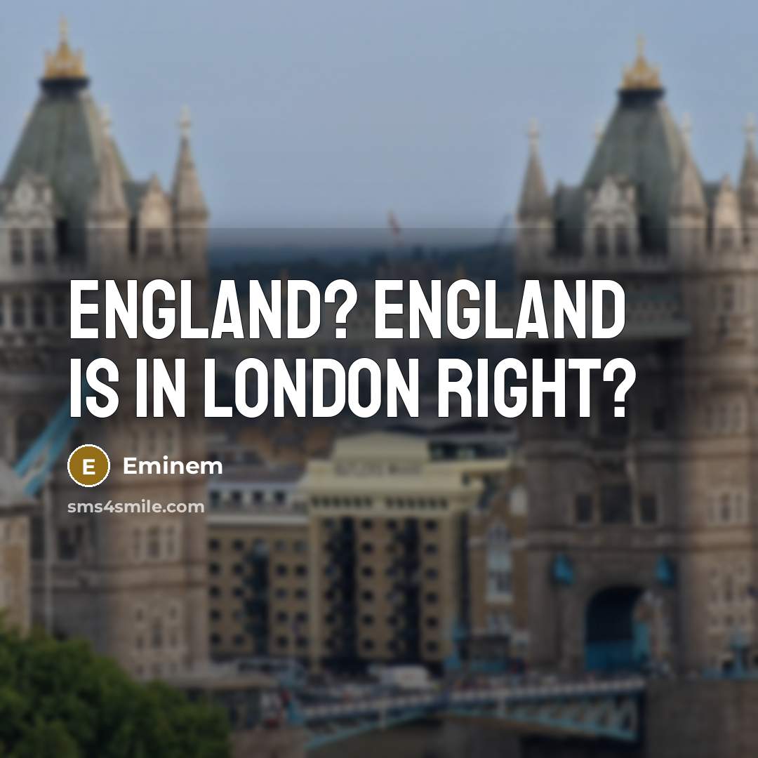 “England? England is in London right?…” quote by Eminem