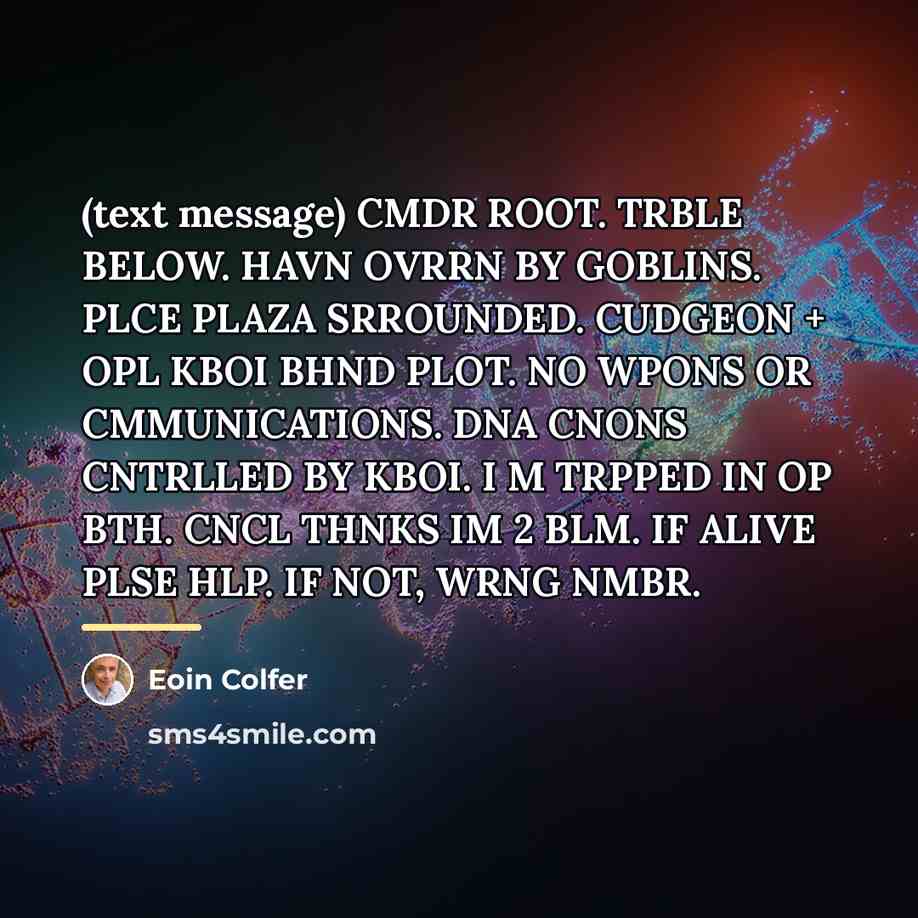 “(text message) CMDR ROOT. TRBLE BELOW. HAVN OVRRN BY GOBLINS.…” quote by Eoin Colfer
