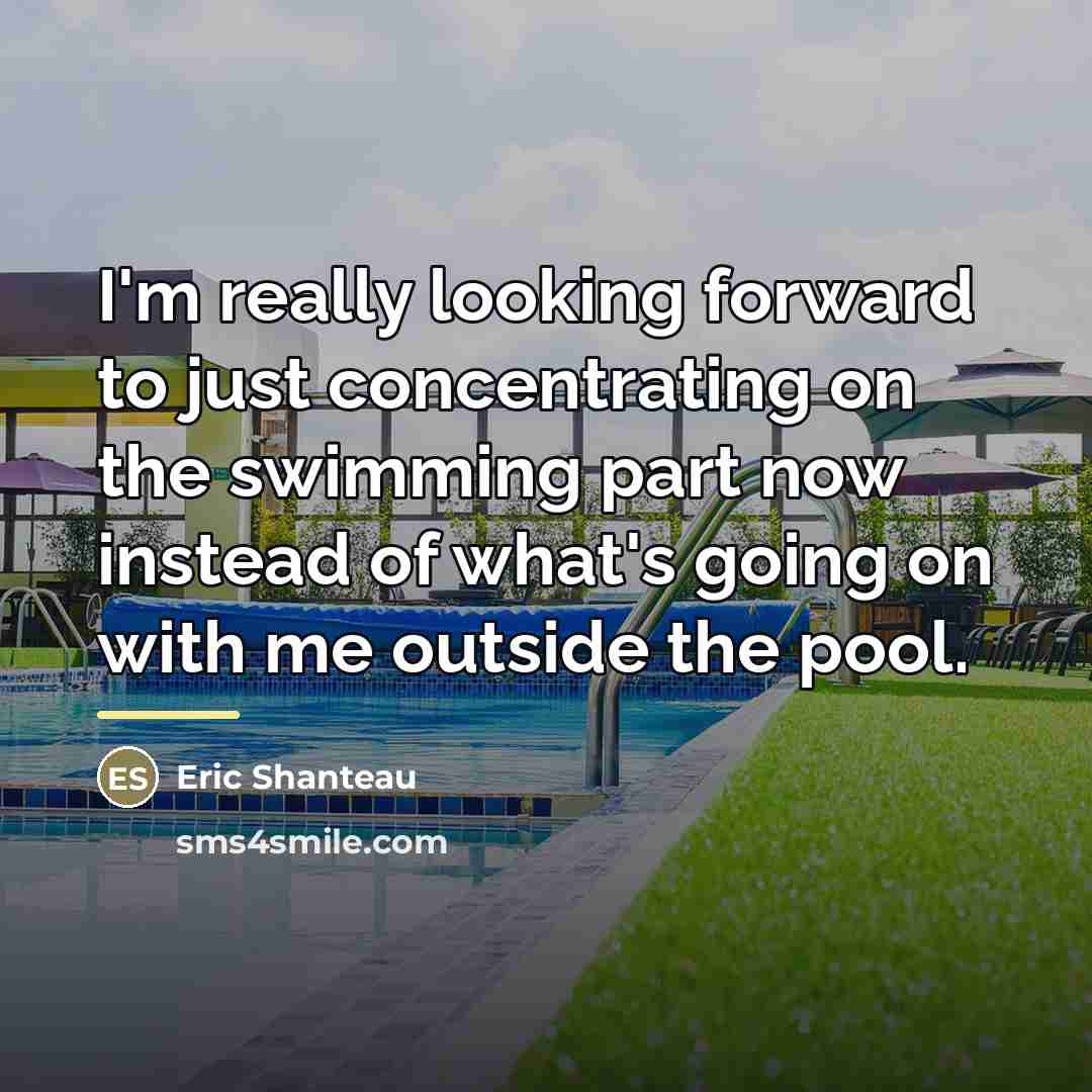 “I'm really looking forward to just concentrating on the swimming…” quote by Eric Shanteau