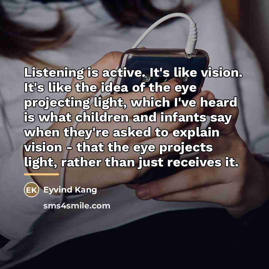 “Listening is active. It's like vision. It's like the idea…” quote by Eyvind Kang