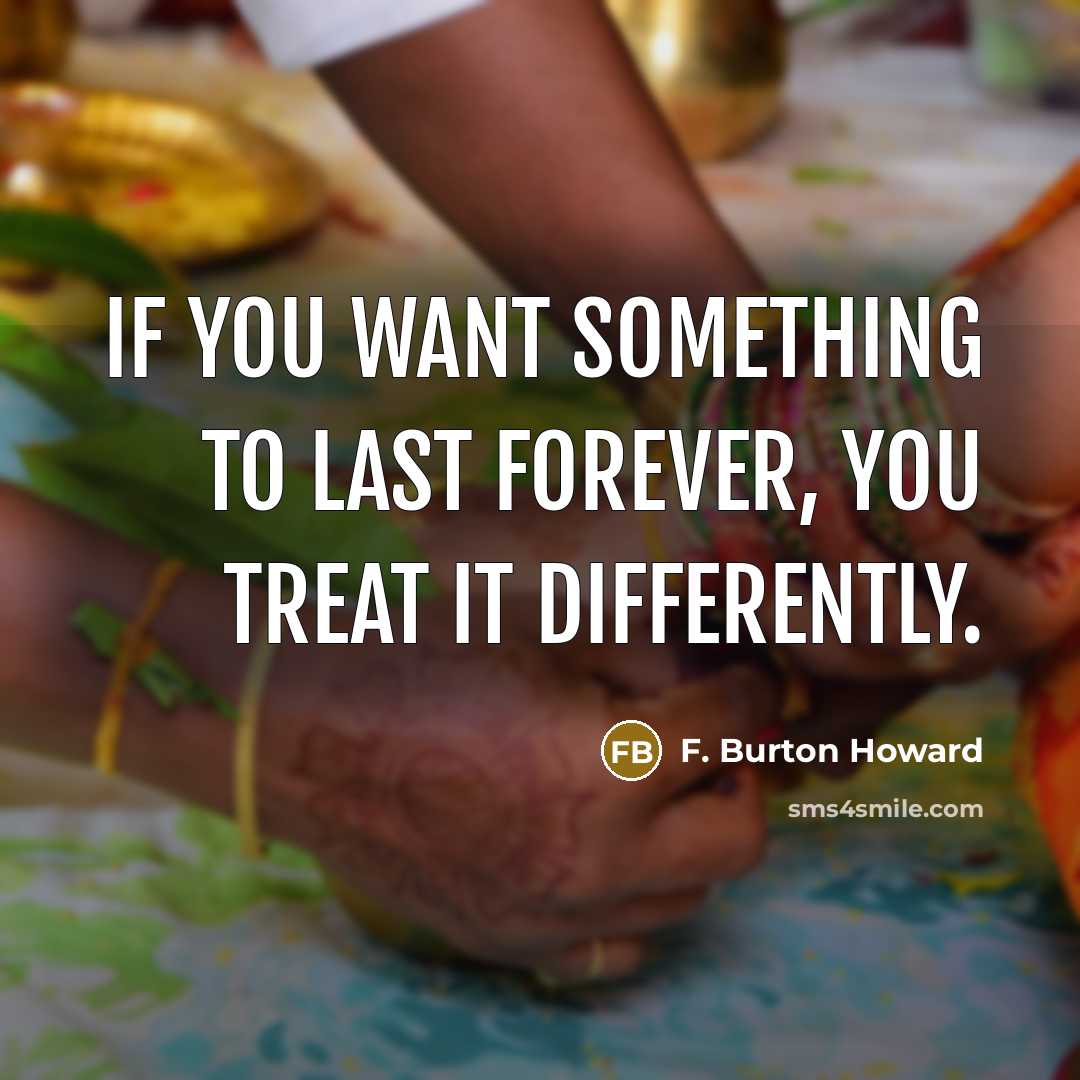 “If you want something to last forever, you treat it…” quote by F. Burton Howard