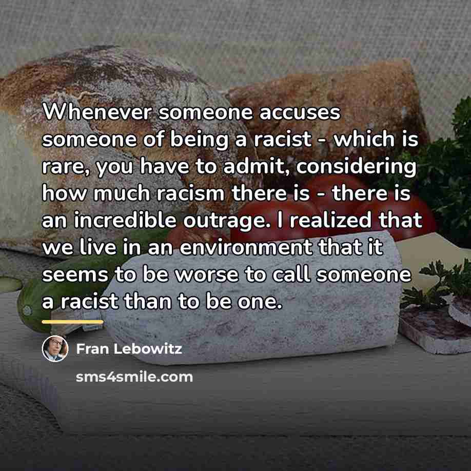 “Whenever someone accuses someone of being a racist - which…” quote by Fran Lebowitz