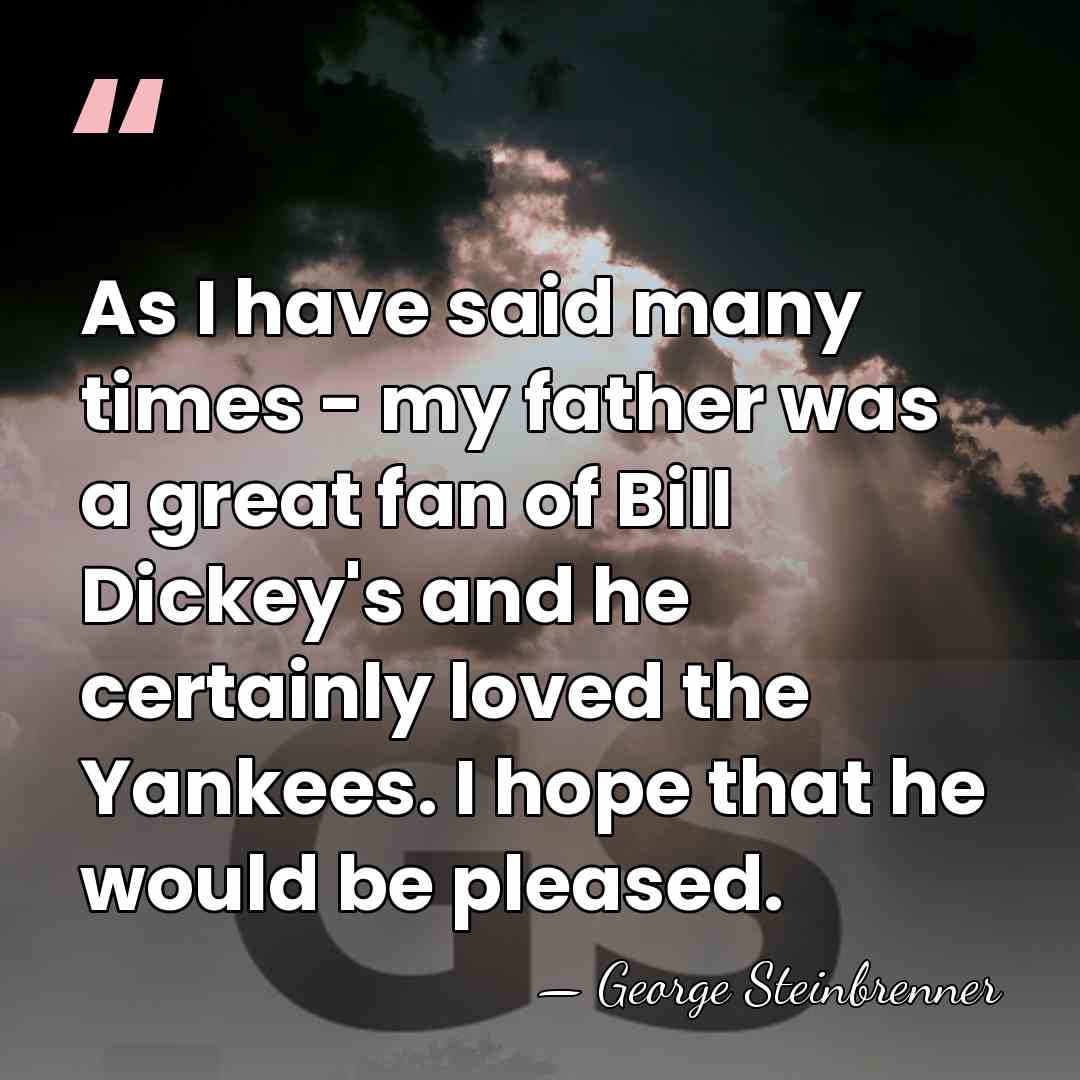 As I have said many times - my father was a great&hellip; - George Steinbrenner