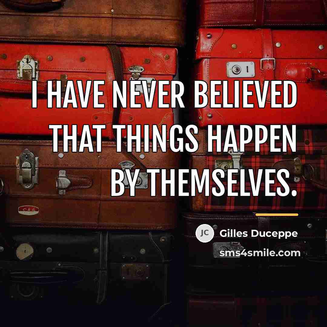 “I have never believed that things happen by themselves.…” quote by Gilles Duceppe