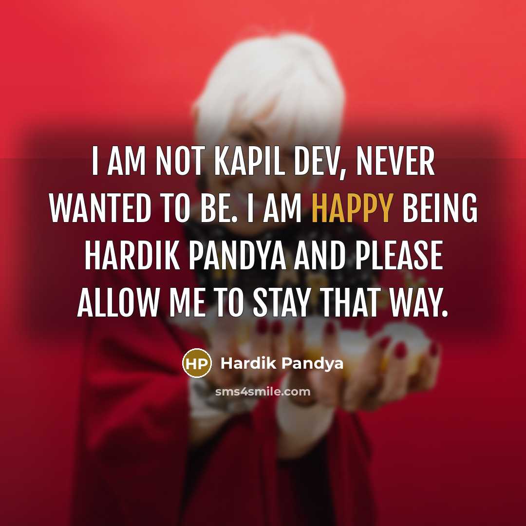 “I am not Kapil Dev, never wanted to be. I…” quote by Hardik Pandya