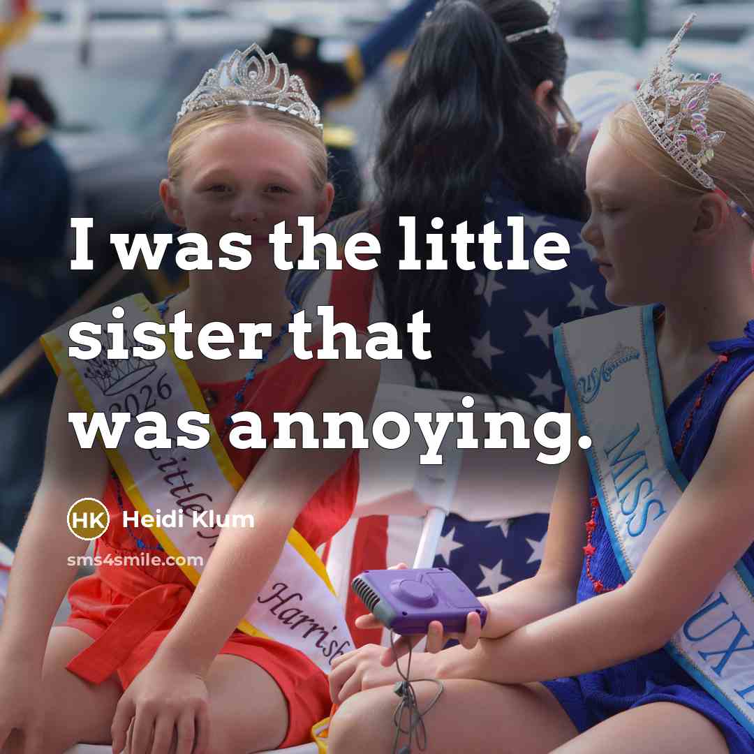 “I was the little sister that was annoying.…” quote by Heidi Klum