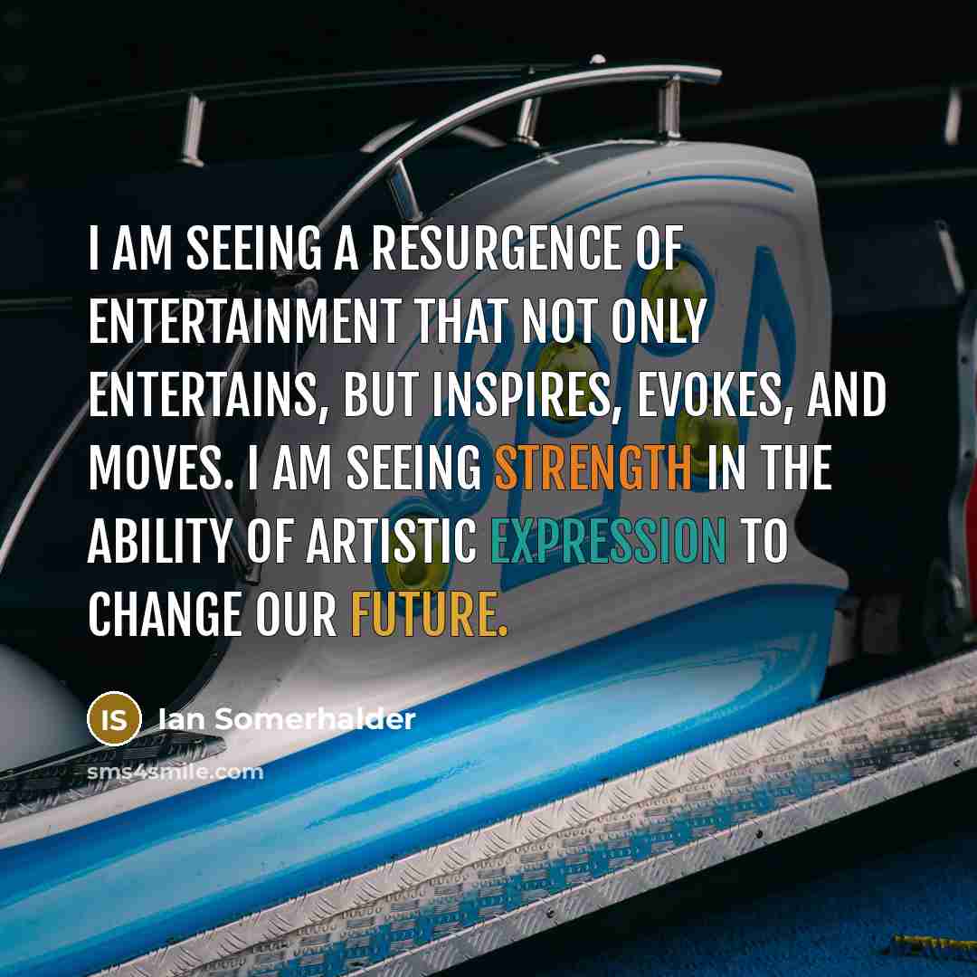 “I am seeing a resurgence of entertainment that not only…” quote by Ian Somerhalder