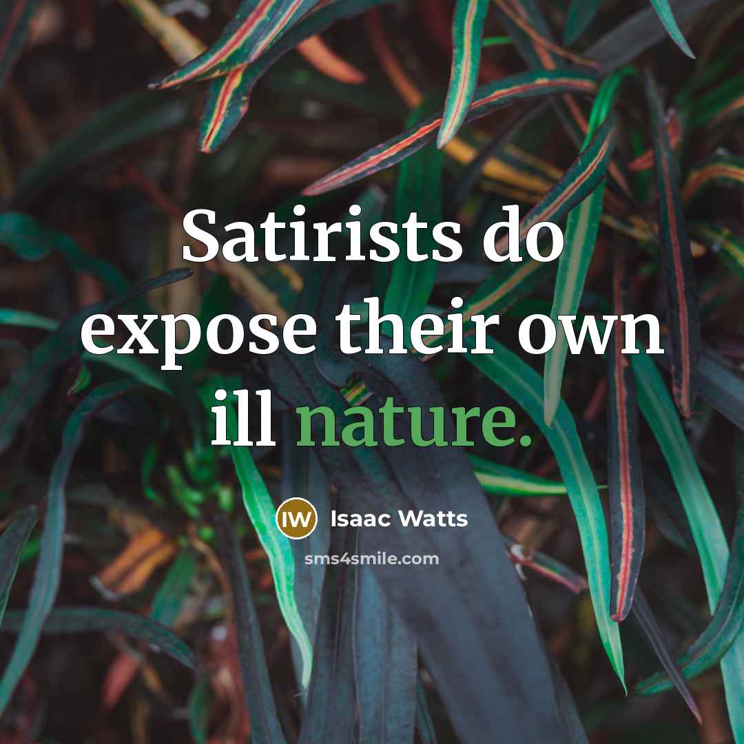 “Satirists do expose their own ill nature.…” quote by Isaac Watts