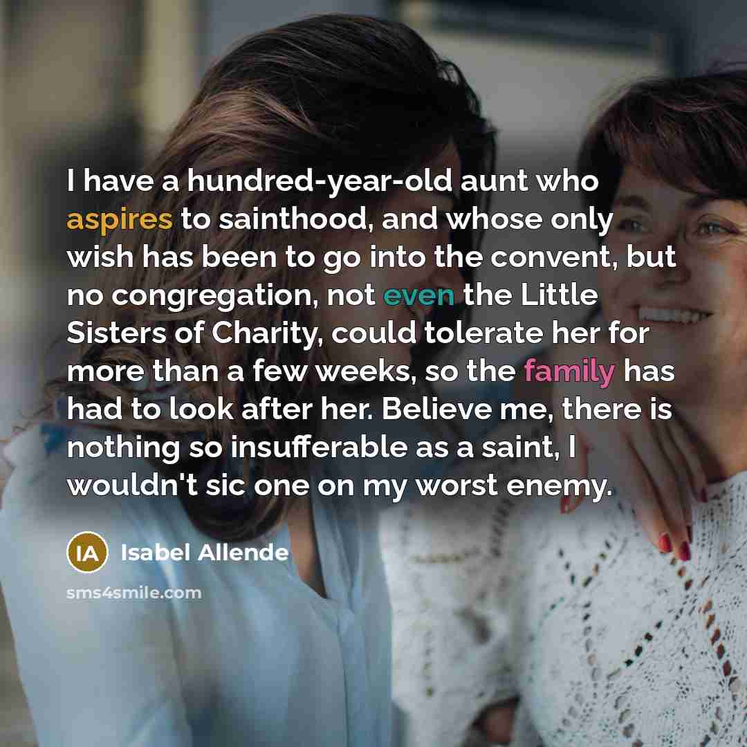 “I have a hundred-year-old aunt who aspires to sainthood, and…” quote by Isabel Allende