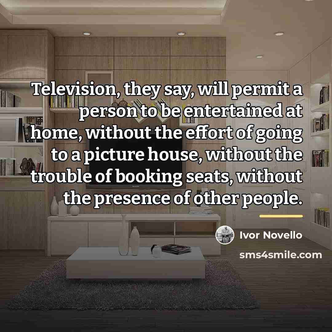 “Television, they say, will permit a person to be entertained…” quote by Ivor Novello