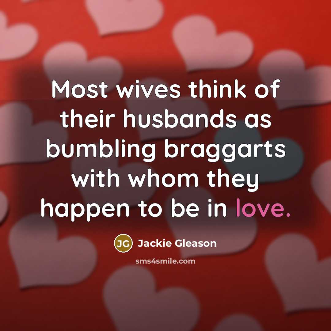 “Most wives think of their husbands as bumbling braggarts with…” quote by Jackie Gleason