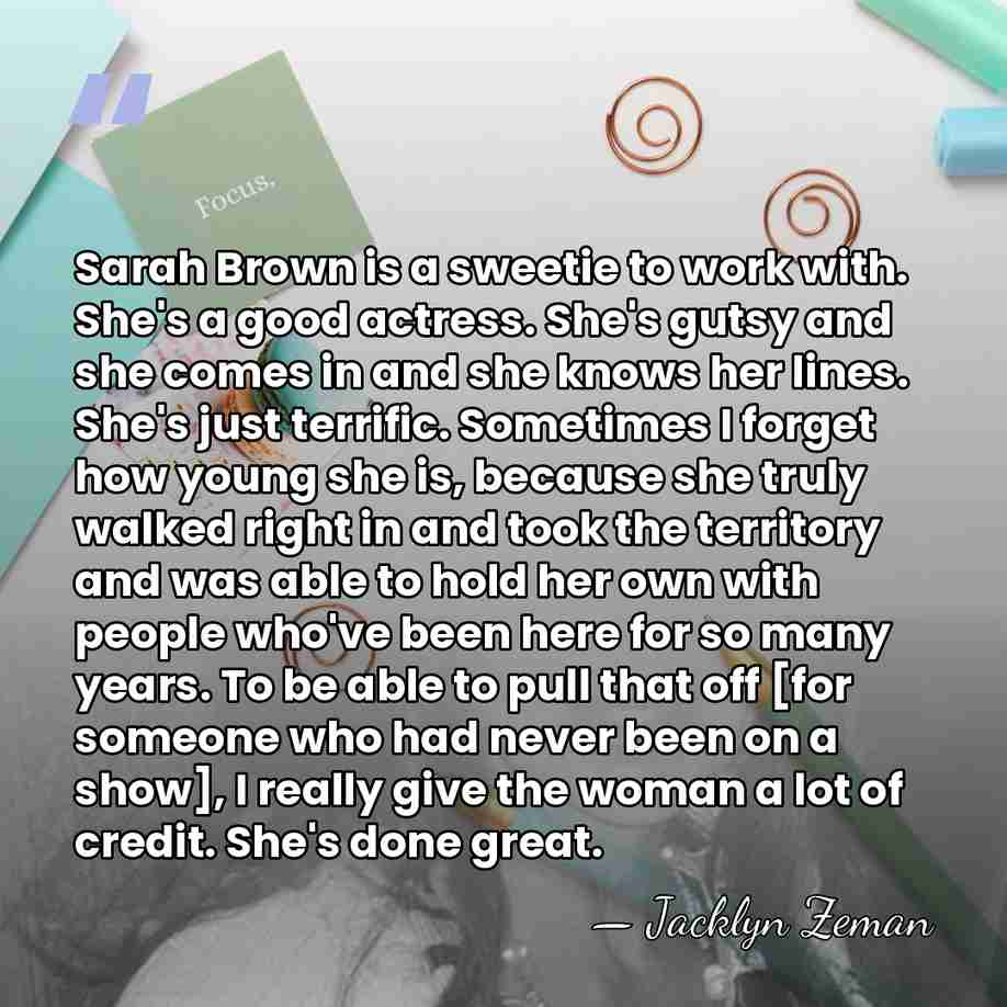 Sarah Brown is a sweetie to work with. She's a good actress.&hellip; - Jacklyn Zeman
