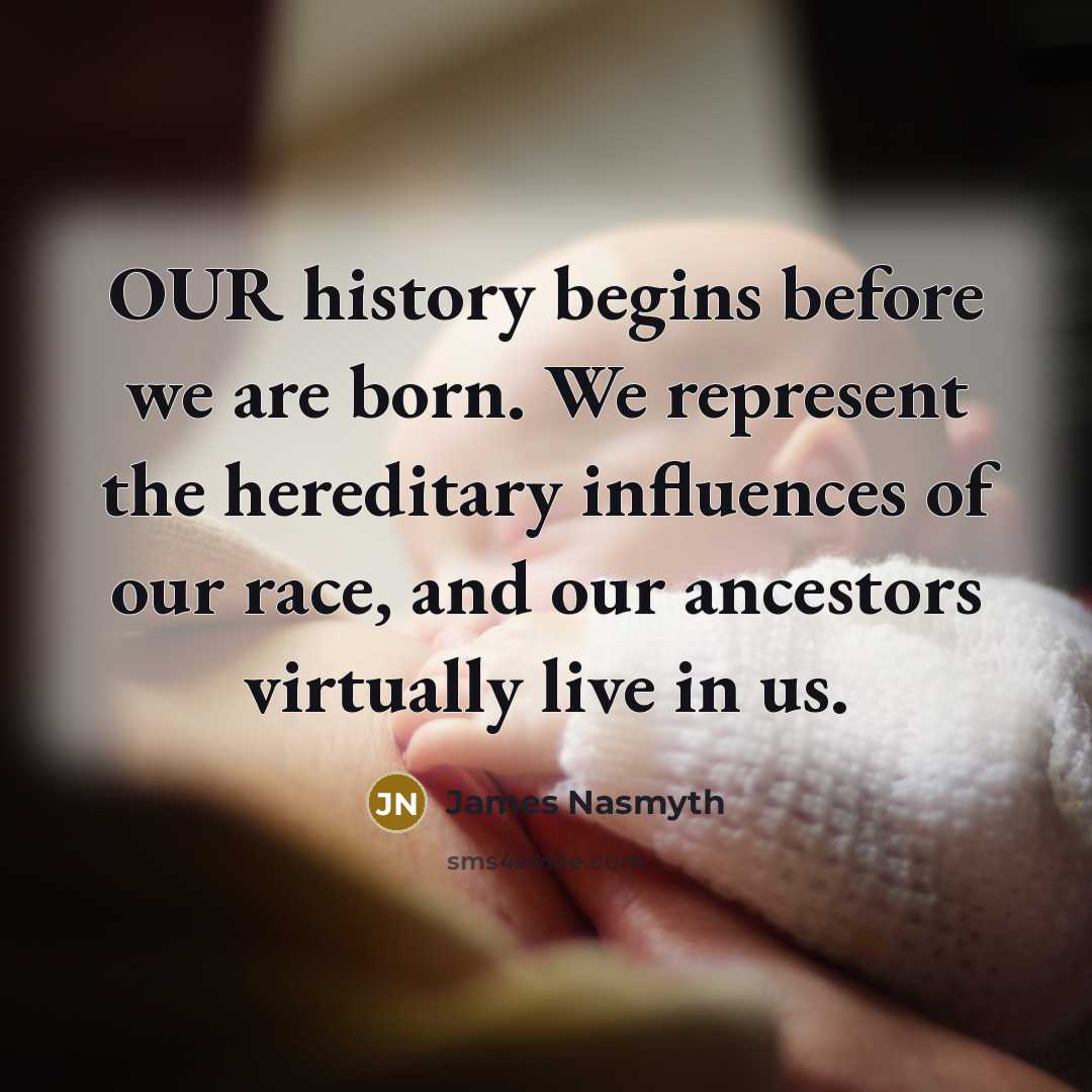 “OUR history begins before we are born. We represent the…” quote by James Nasmyth