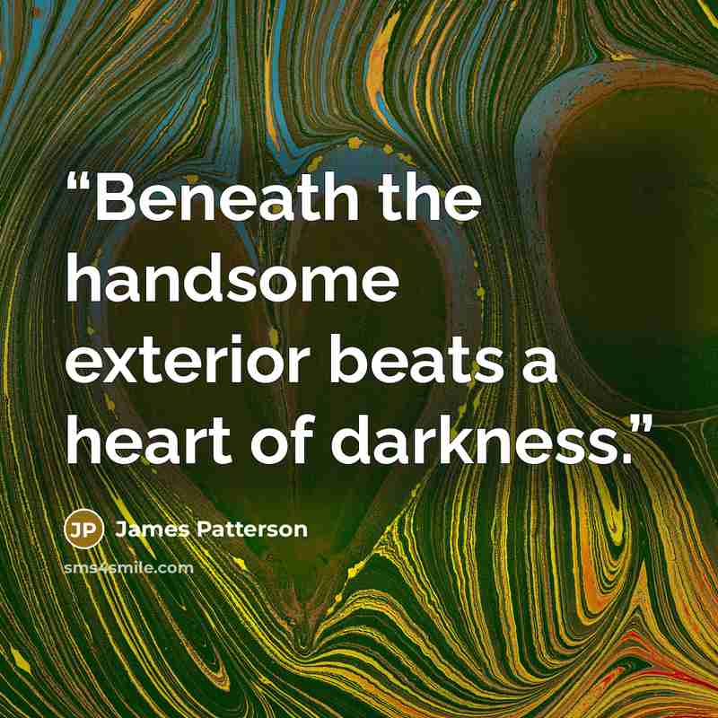 “Beneath the handsome exterior beats a heart of darkness.” quote by James Patterson