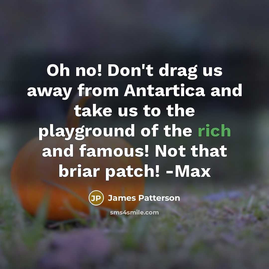 “Oh no! Don't drag us away from Antartica and take…” quote by James Patterson