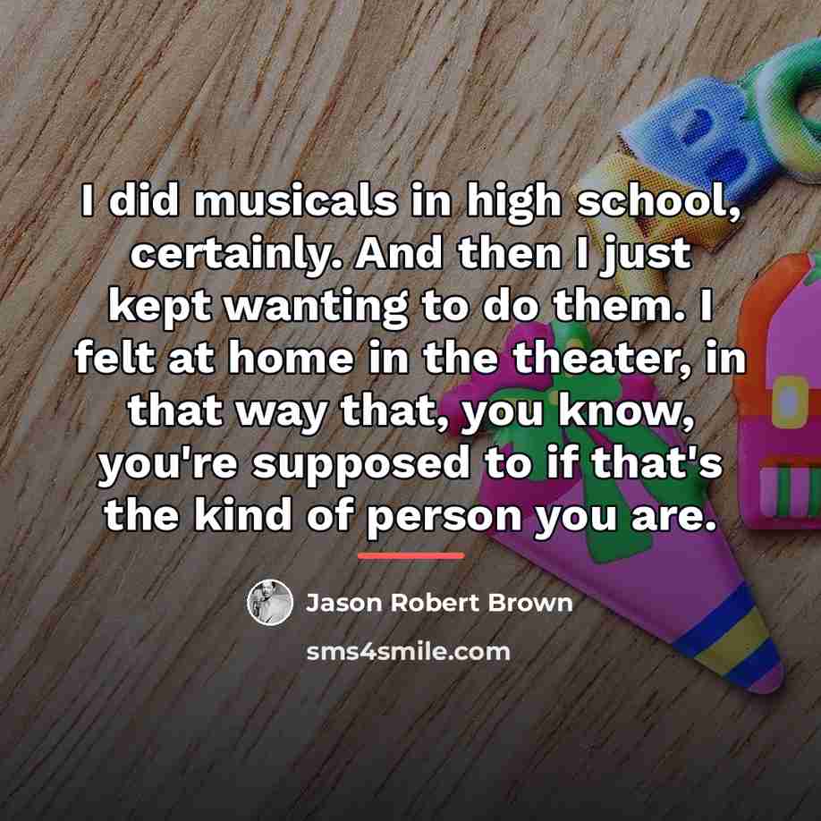 “I did musicals in high school, certainly. And then I…” quote by Jason Robert Brown