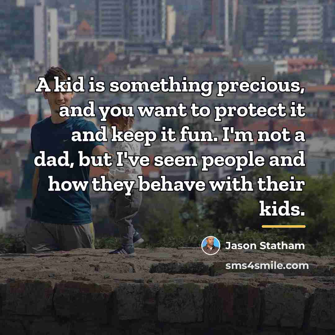 “A kid is something precious, and you want to protect…” quote by Jason Statham