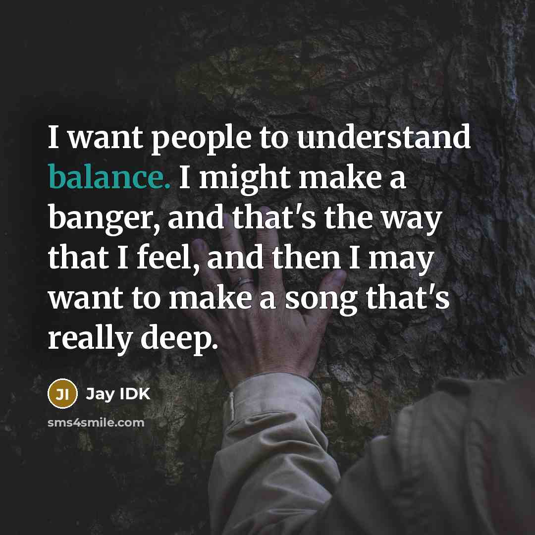 “I want people to understand balance. I might make a…” quote by Jay IDK