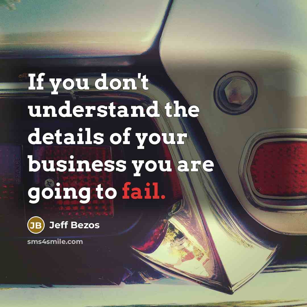 “If you don't understand the details of your business you…” quote by Jeff Bezos