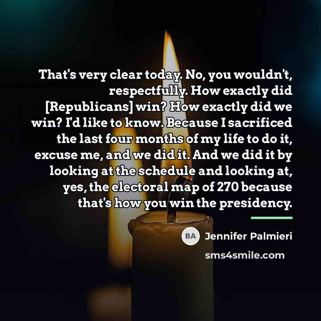 “That's very clear today. No, you wouldn't, respectfully. How exactly…” quote by Jennifer Palmieri