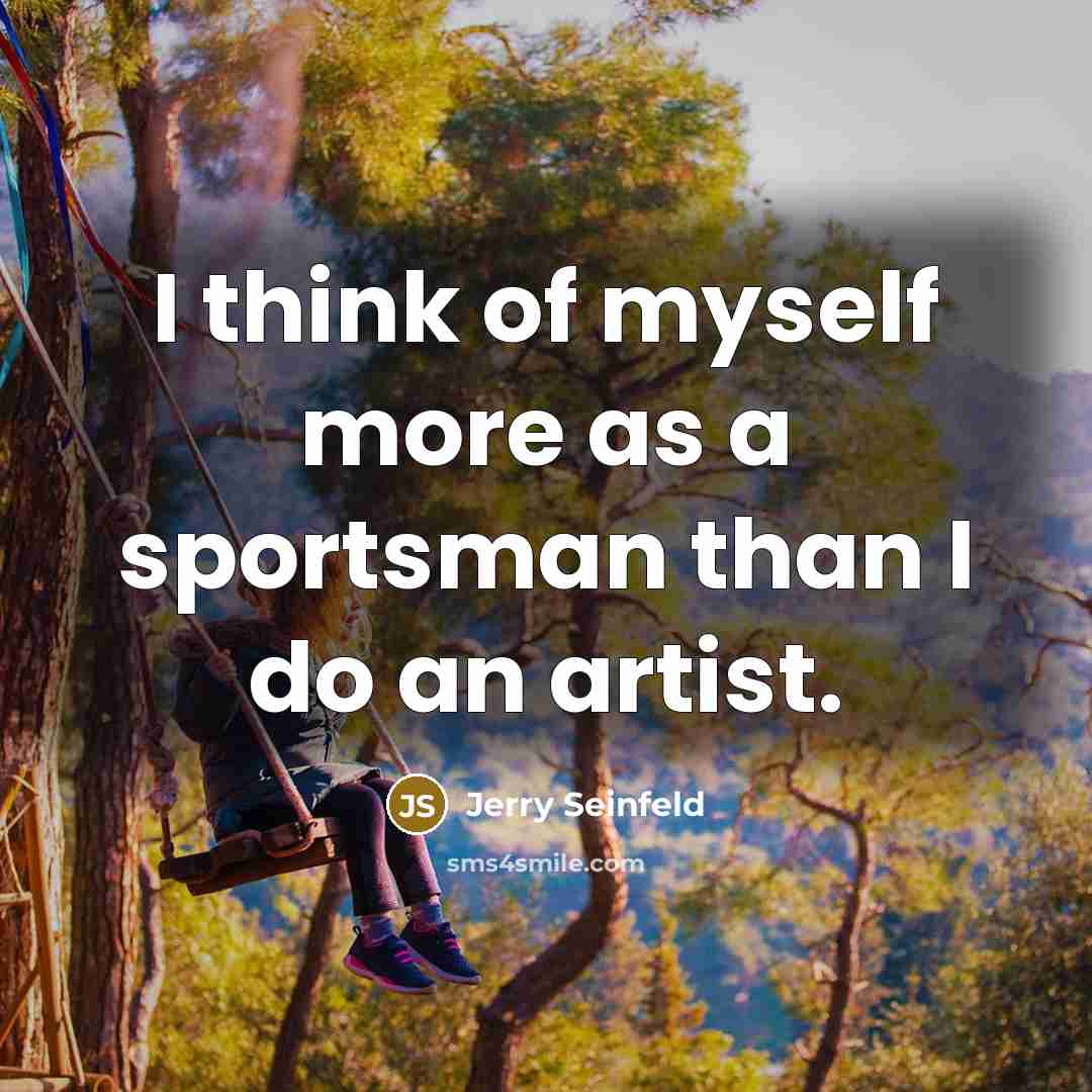 “I think of myself more as a sportsman than I…” quote by Jerry Seinfeld