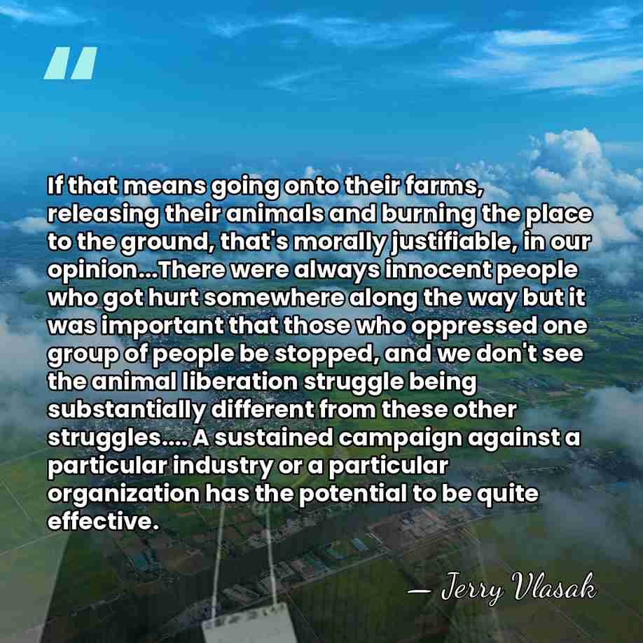 If that means going onto their farms, releasing their animals and burning&hellip; - Jerry Vlasak