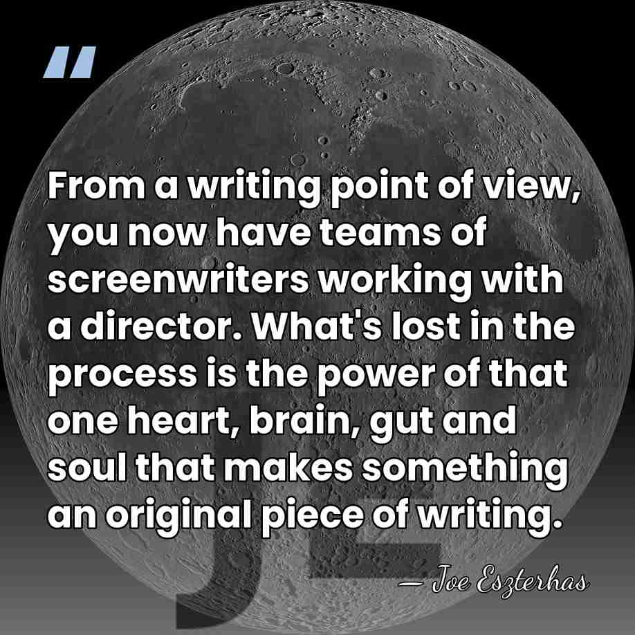 From a writing point of view, you now have teams of screenwriters&hellip; - Joe Eszterhas