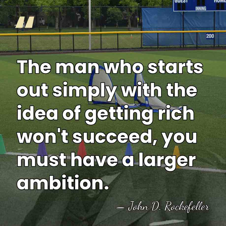 The man who starts out simply with the idea of getting rich&hellip; - John D. Rockefeller