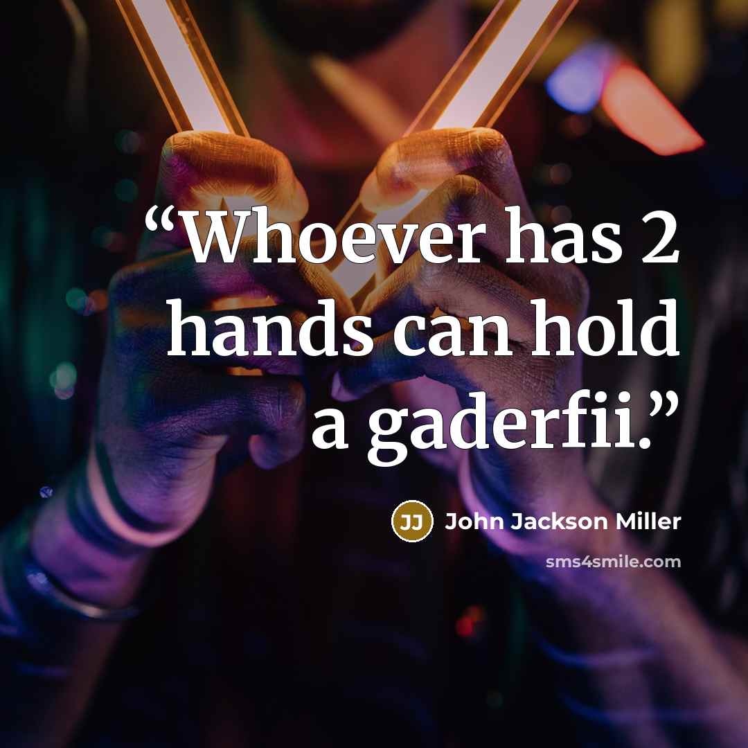“Whoever has 2 hands can hold a gaderfii.” quote by John Jackson Miller