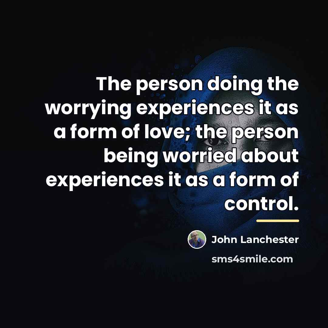 “The person doing the worrying experiences it as a form…” quote by John Lanchester