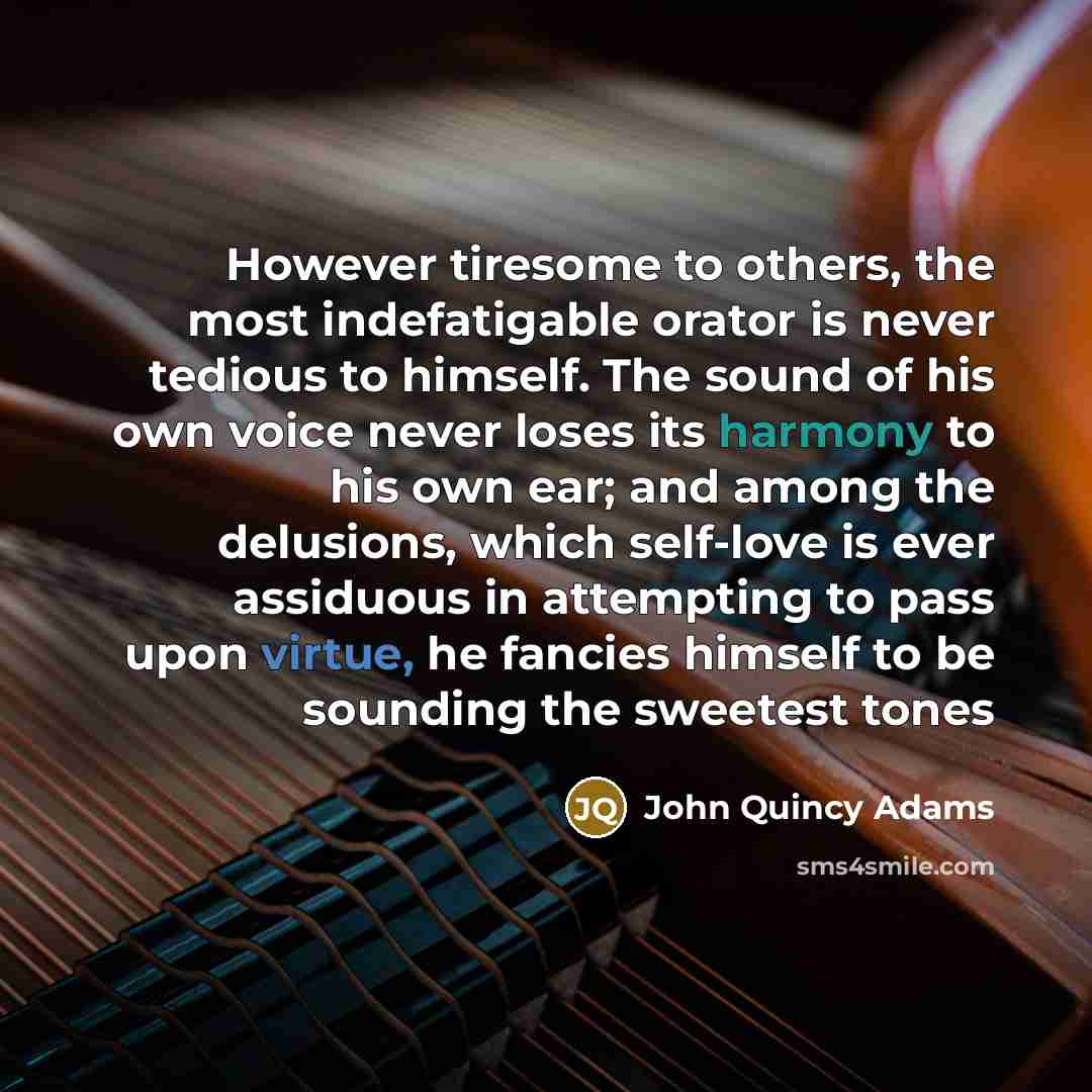 “However tiresome to others, the most indefatigable orator is never…” quote by John Quincy Adams