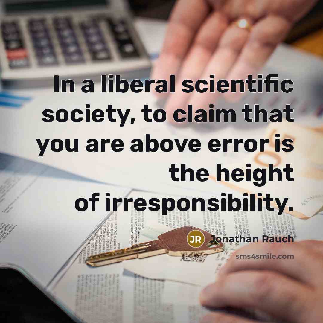“In a liberal scientific society, to claim that you are…” quote by Jonathan Rauch