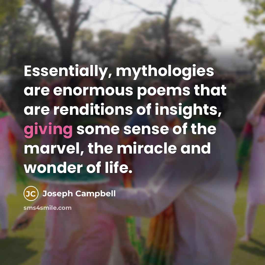 “Essentially, mythologies are enormous poems that are renditions of insights,…” quote by Joseph Campbell