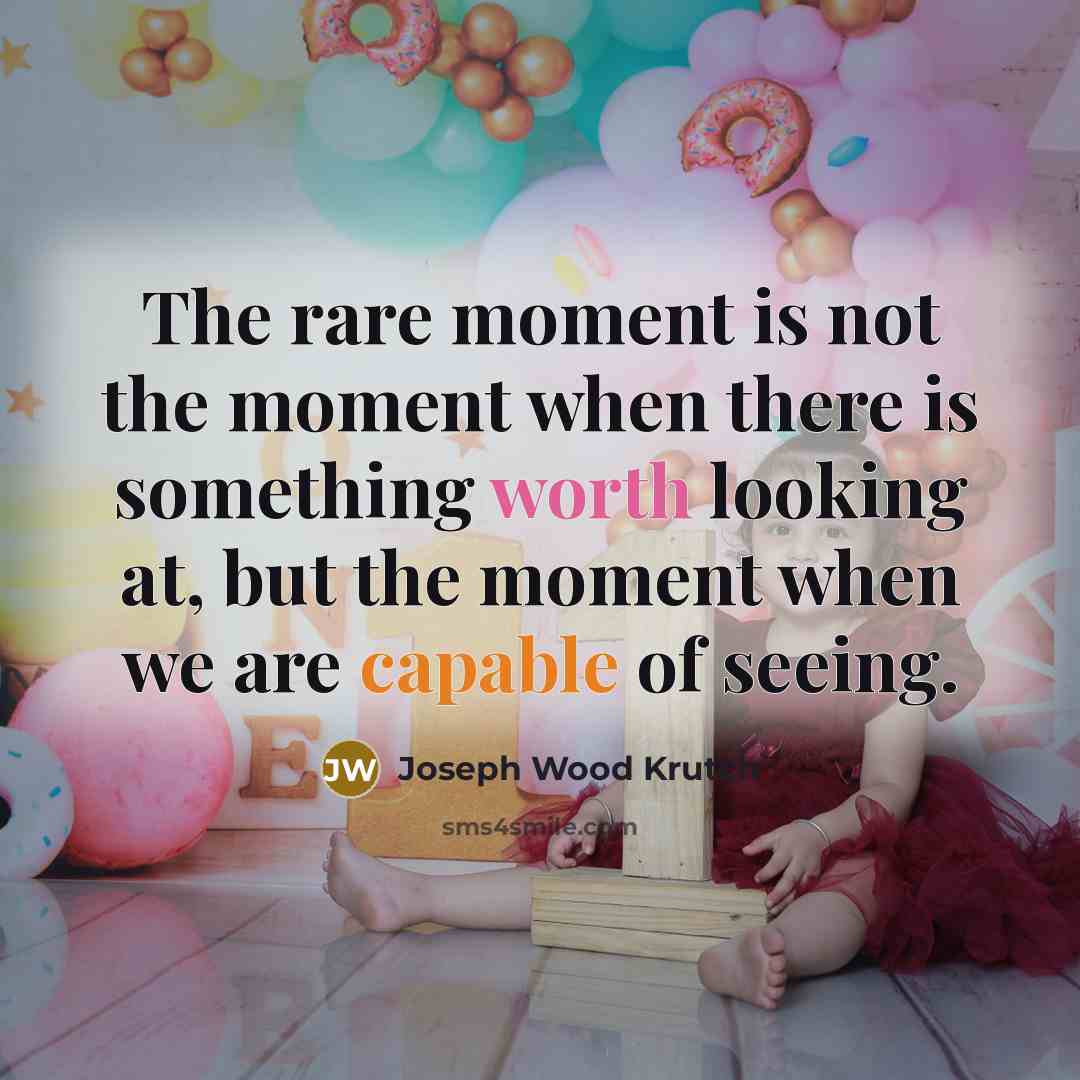 “The rare moment is not the moment when there is…” quote by Joseph Wood Krutch