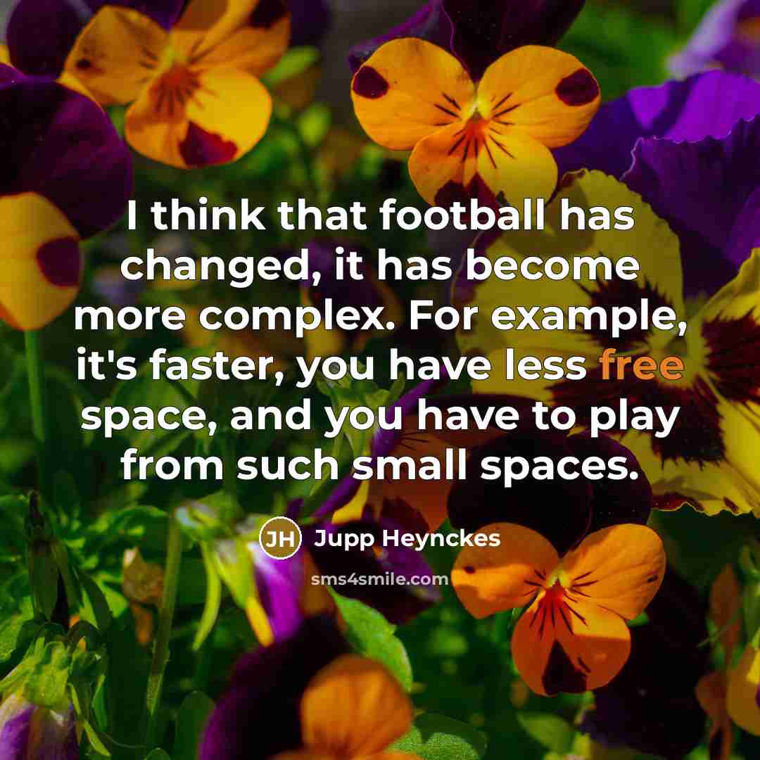 “I think that football has changed, it has become more…” quote by Jupp Heynckes